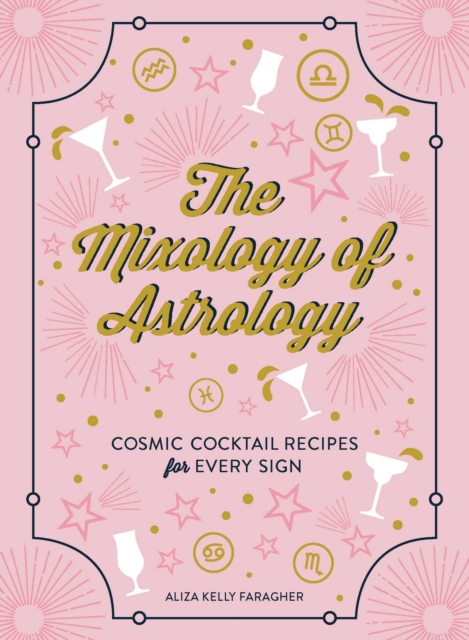 The Mixology of Astrology : Cosmic Cocktail Recipes for Every Sign, EPUB eBook