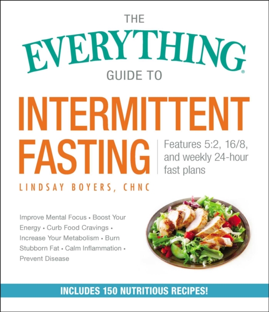 The Everything Guide to Intermittent Fasting : Features 5:2, 16/8, and Weekly 24-Hour Fast Plans, EPUB eBook