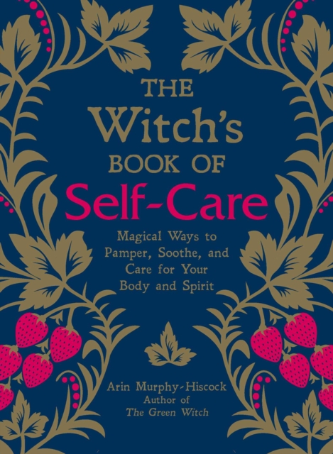The Witch's Book of Self-Care : Magical Ways to Pamper, Soothe, and Care for Your Body and Spirit, Hardback Book