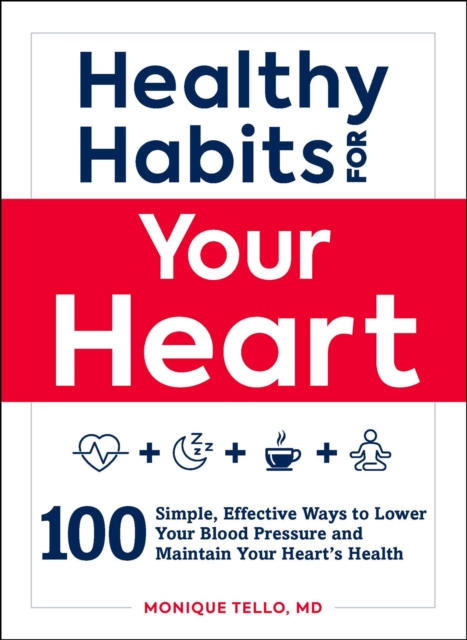 Healthy Habits for Your Heart : 100 Simple, Effective Ways to Lower Your Blood Pressure and Maintain Your Heart's Health, EPUB eBook