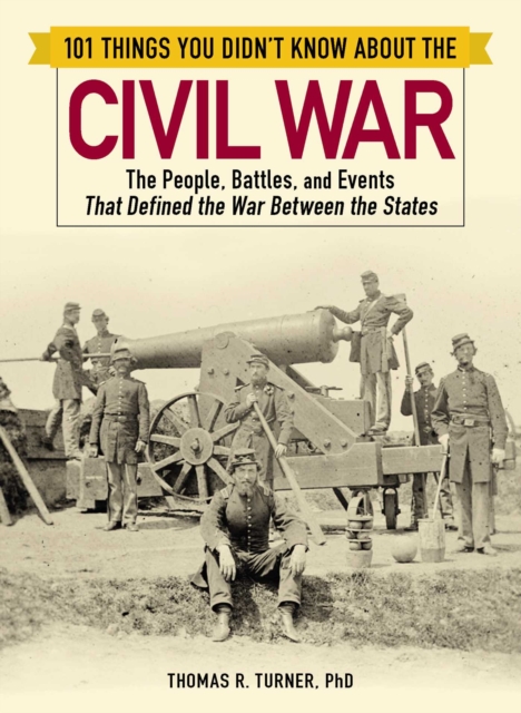 101 Things You Didn't Know about the Civil War : The People, Battles, and Events That Defined the War Between the States, EPUB eBook