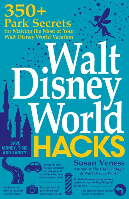 Walt Disney World Hacks : 350+ Park Secrets for Making the Most of Your Walt Disney World Vacation, Paperback / softback Book