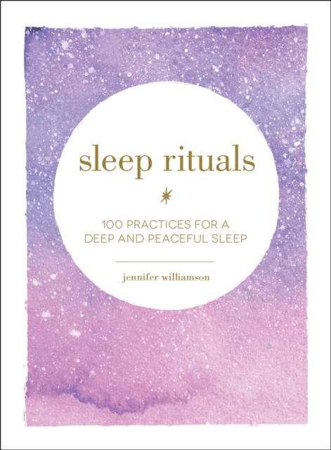 Sleep Rituals : 100 Practices for a Deep and Peaceful Sleep, Hardback Book