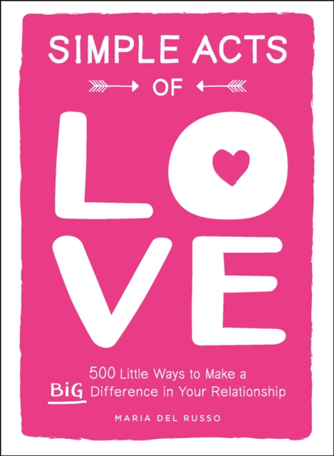 Simple Acts of Love : 500 Little Ways to Make a Big Difference in Your Relationship, EPUB eBook
