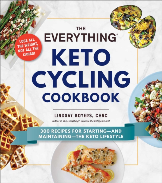 The Everything Keto Cycling Cookbook : 300 Recipes for Starting--and Maintaining--the Keto Lifestyle, EPUB eBook