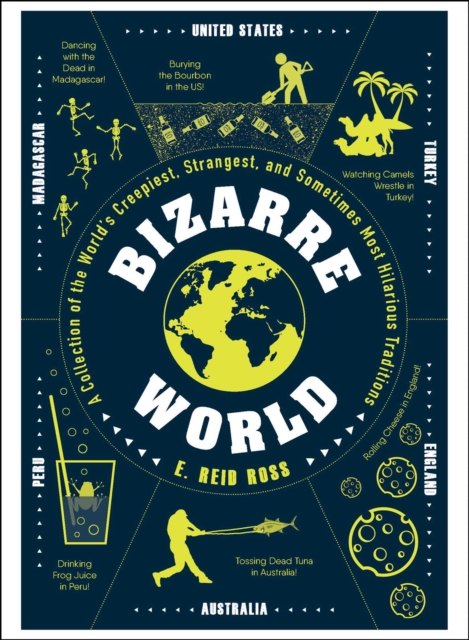 Bizarre World : A Collection of the World's Creepiest, Strangest, and Sometimes Most Hilarious Traditions, EPUB eBook