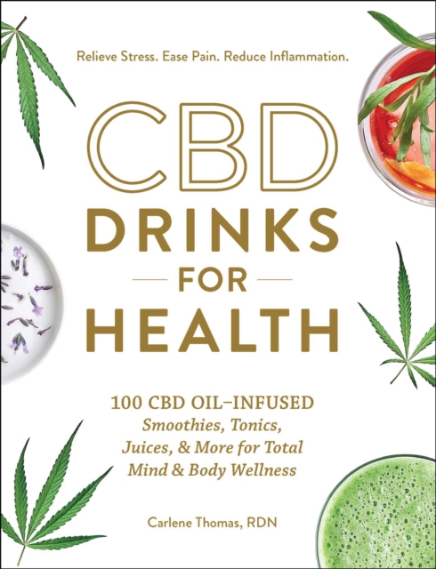 CBD Drinks for Health : 100 CBD Oil-Infused Smoothies, Tonics, Juices, & More for Total Mind & Body Wellness, EPUB eBook