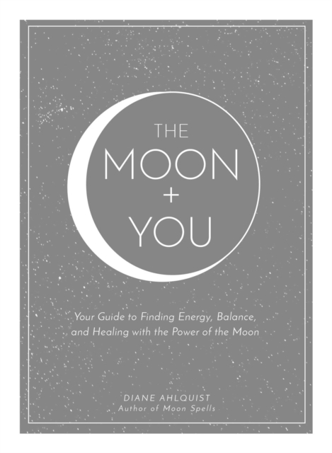 The Moon + You : Your Guide to Finding Energy, Balance, and Healing with the Power of the Moon, Hardback Book