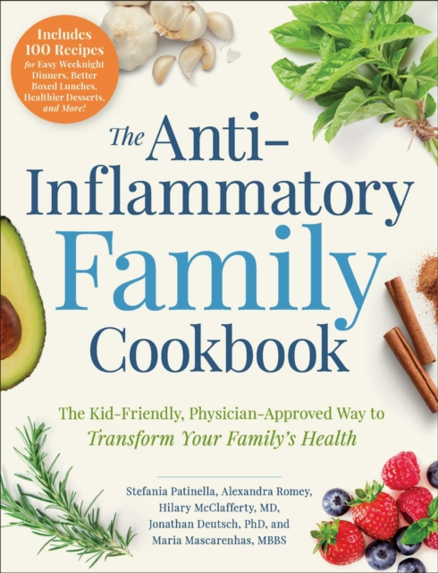 The Anti-Inflammatory Family Cookbook : The Kid-Friendly, Pediatrician-Approved Way to Transform Your Family's Health, Paperback / softback Book