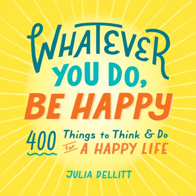 Whatever You Do, Be Happy : 400 Things to Think & Do for a Happy Life, EPUB eBook