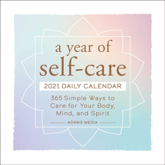 A Year of Self-Care 2021 Daily Calendar : 365 Simple Ways to Care for Your Body, Mind, and Spirit, Calendar Book