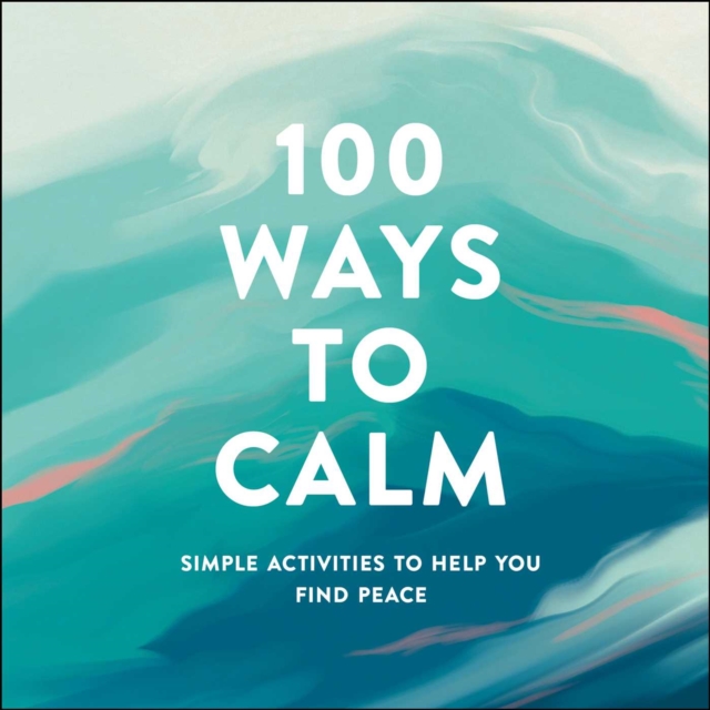 100 Ways to Calm : Simple Activities to Help You Find Peace, EPUB eBook