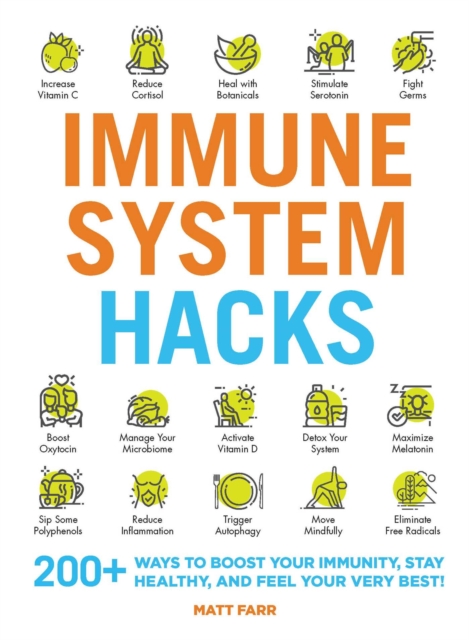 Immune System Hacks : 175+ Ways to Boost Your Immunity, Protect Against Viruses and Disease, and Feel Your Very Best!, Paperback / softback Book