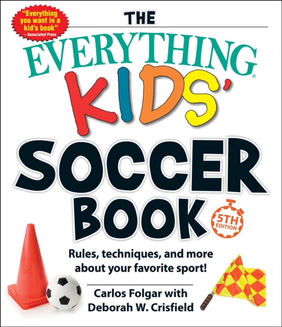 The Everything Kids' Soccer Book, 5th Edition : Rules, Techniques, and More about Your Favorite Sport!, EPUB eBook