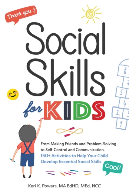 Social Skills for Kids : From Making Friends and Problem-Solving to Self-Control and Communication, 150+ Activities to Help Your Child Develop Essential Social Skills, Paperback / softback Book