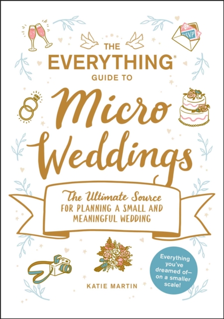 The Everything Guide to Micro Weddings : The Ultimate Source for Planning a Small and Meaningful Wedding, EPUB eBook