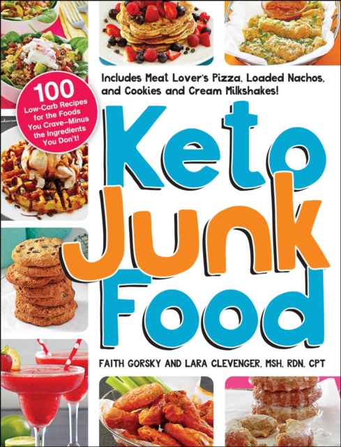Keto Junk Food : 100 Low-Carb Recipes for the Foods You Crave-Minus the Ingredients You Don't!, EPUB eBook