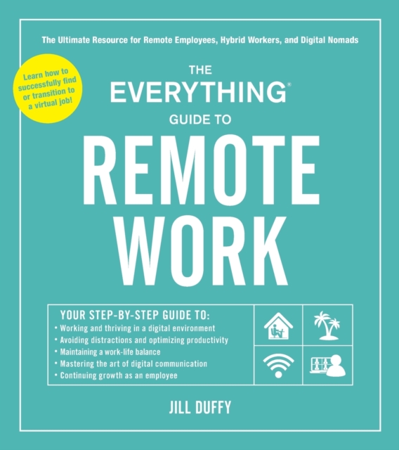 The Everything Guide to Remote Work : The Ultimate Resource for Remote Employees, Hybrid Workers, and Digital Nomads, Paperback / softback Book