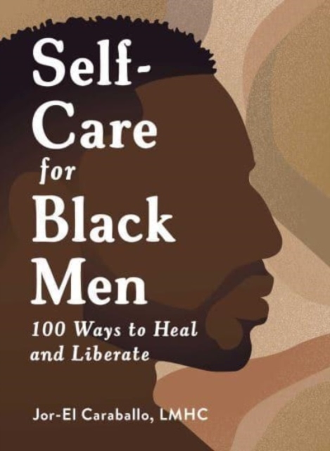 Self-Care for Black Men : 100 Ways to Heal and Liberate, Hardback Book