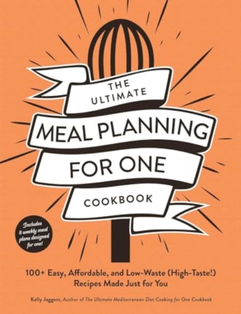 The Ultimate Meal Planning for One Cookbook : 100+ Easy, Affordable, and Low-Waste (High-Taste!) Recipes Made Just for You, Paperback / softback Book