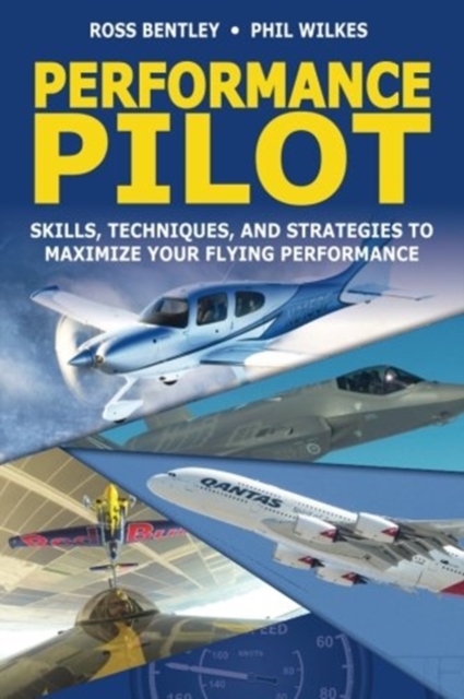 Performance Pilot : Skills, Techniques, and Strategies to Maximize Your Flying Performance, Paperback / softback Book