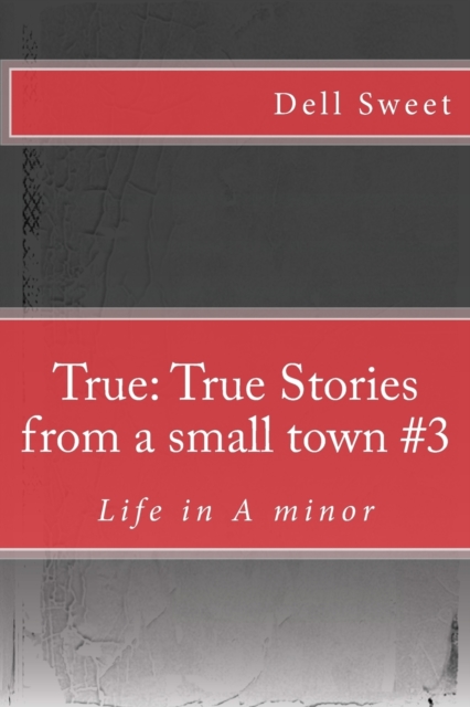 True : True Stories from a small town #3: Life in A minor, Paperback / softback Book