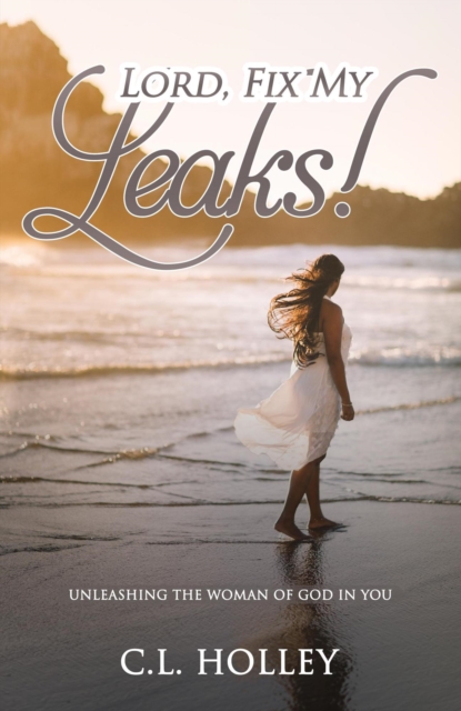 Lord, Fix My Leaks! Unleashing the Woman of God in You, EA Book