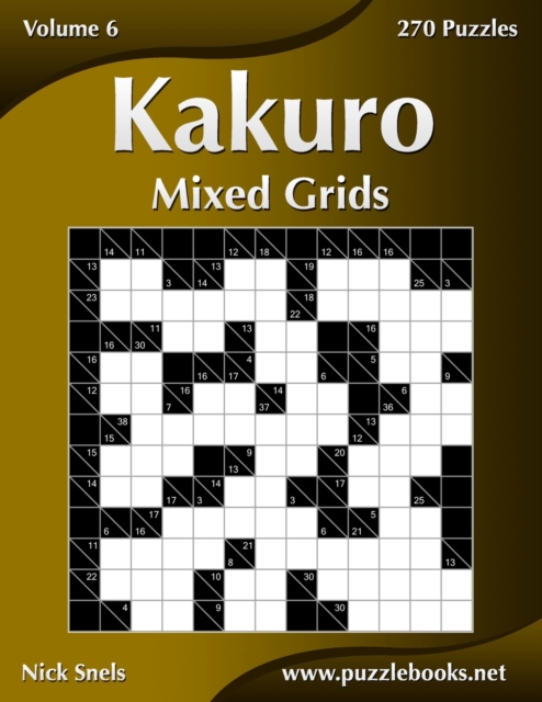 Kakuro Mixed Grids - Volume 6 - 270 Logic Puzzles, Paperback / softback Book