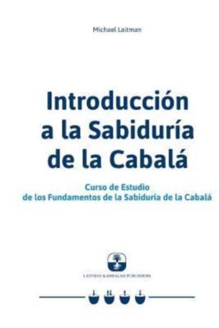 Introduccion a la Sabiduria de la Cabala : Curso de Estudio de los Fundamentos de la Sabiduria de la Cabala, Paperback / softback Book