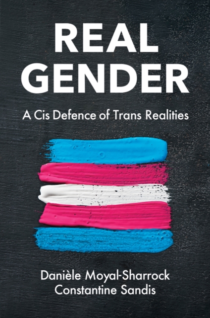 Real Gender : A Cis Defence of Trans Realities, Paperback / softback Book