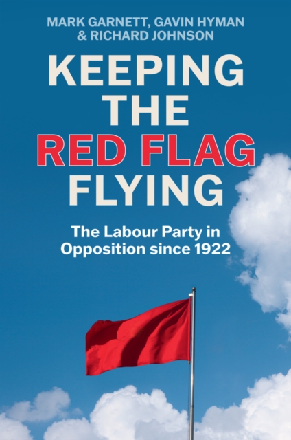 Keeping the Red Flag Flying : The Labour Party in Opposition since 1922, Hardback Book