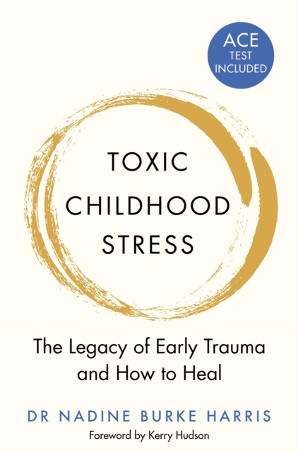 Toxic Childhood Stress : The Legacy of Early Trauma and How to Heal, Paperback / softback Book