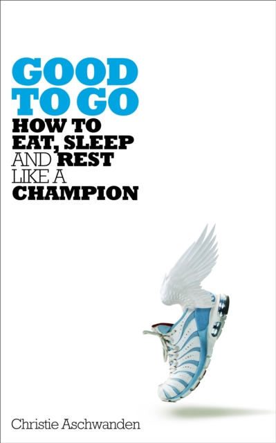 Good to Go : How to Eat, Sleep and Rest Like a Champion, Paperback / softback Book