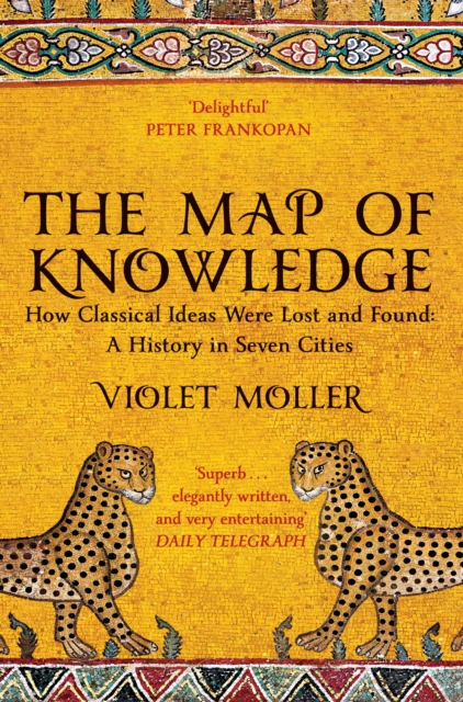 The Map of Knowledge : How Classical Ideas Were Lost and Found: A History in Seven Cities, EPUB eBook