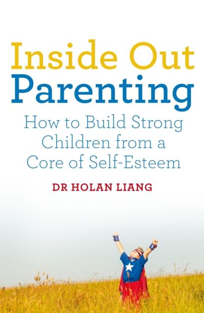 Inside Out Parenting : How to Build Strong Children from a Core of Self-Esteem, Paperback / softback Book
