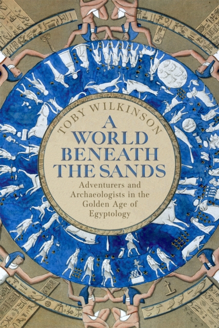 A World Beneath the Sands : Adventurers and Archaeologists in the Golden Age of Egyptology, Hardback Book