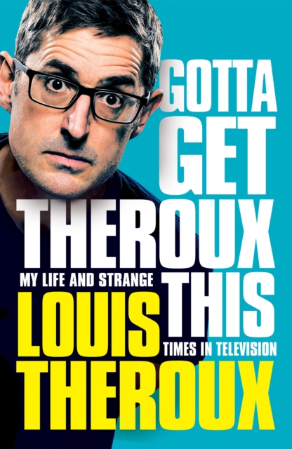 Gotta Get Theroux This : My life and strange times in television, Hardback Book