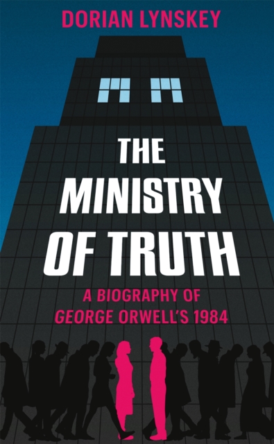 The Ministry of Truth : A Biography of George Orwell's 1984, Hardback Book