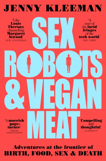 Sex Robots & Vegan Meat : Adventures at the Frontier of Birth, Food, Sex & Death, Paperback / softback Book