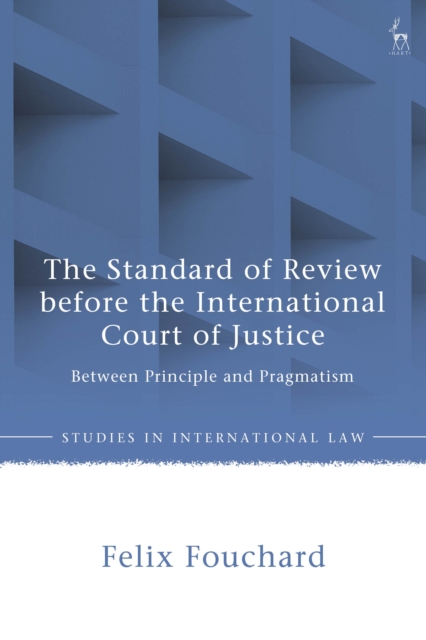 The Standard of Review before the International Court of Justice : Between Principle and Pragmatism, PDF eBook