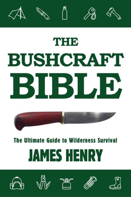 The Bushcraft Bible : The Ultimate Guide to Wilderness Survival, EPUB eBook