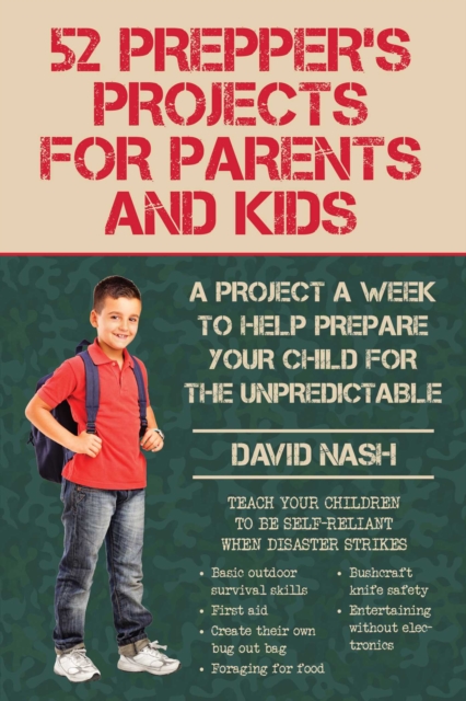 52 Prepper's Projects for Parents and Kids : A Project a Week to Help Prepare Your Child for the Unpredictable, EPUB eBook