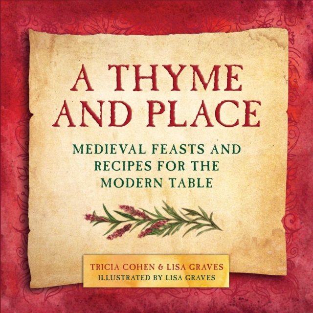A Thyme and Place : Medieval Feasts and Recipes for the Modern Table, Hardback Book