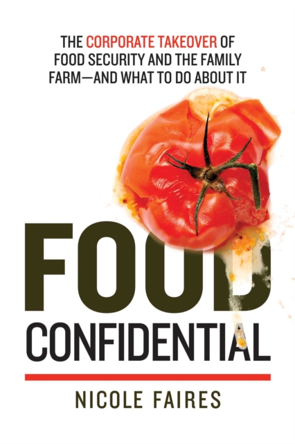 Food Confidential : The Corporate Takeover of Food Security and the Family Farm-and What to Do About It, EPUB eBook