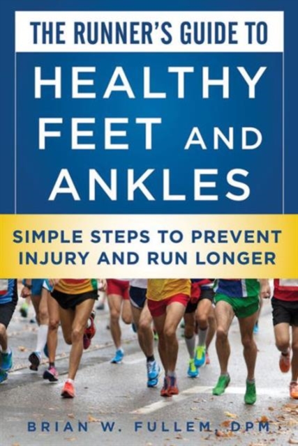 The Runner's Guide to Healthy Feet and Ankles : Simple Steps to Prevent Injury and Run Stronger, Paperback / softback Book