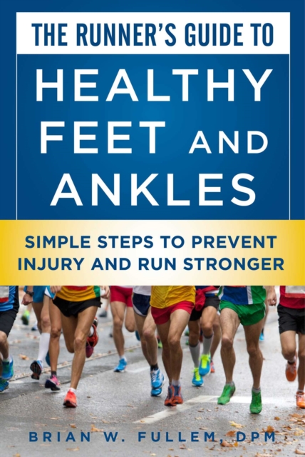 The Runner's Guide to Healthy Feet and Ankles : Simple Steps to Prevent Injury and Run Stronger, EPUB eBook