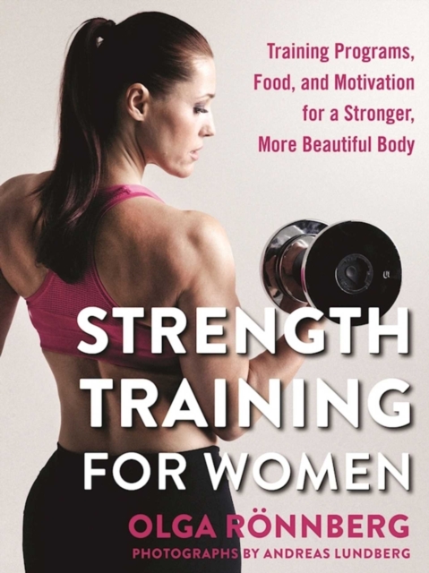 Strength Training for Women : Training Programs, Food, and Motivation for a Stronger, More Beautiful Body, EPUB eBook