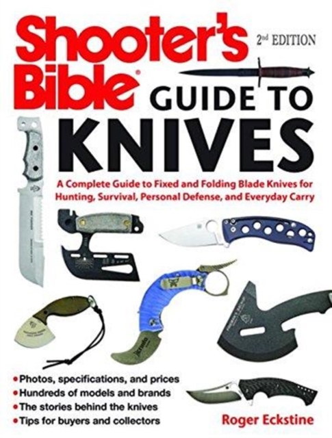 Shooter's Bible Guide to Knives : A Complete Guide to Fixed and Folding Blade Knives for Hunting, Survival, Personal Defense, and Everyday Carry, Paperback / softback Book