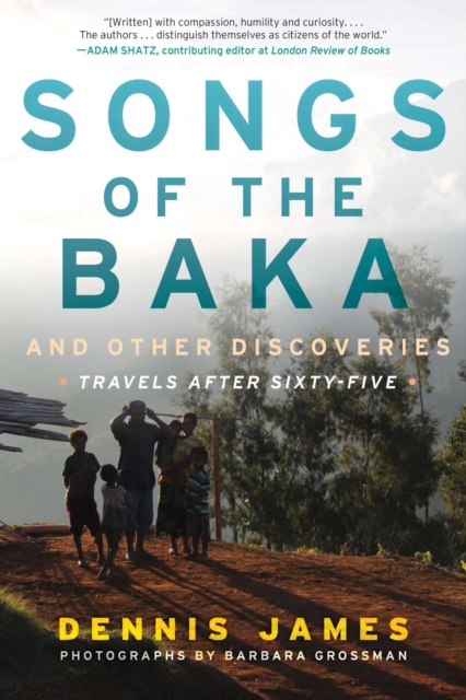 Songs of the Baka and Other Discoveries : Travels after Sixty-Five, EPUB eBook