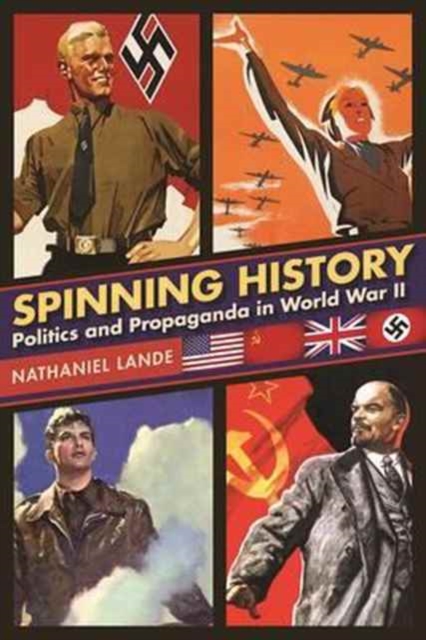 Spinning History : Politics and Propaganda in World War II, Hardback Book